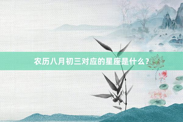 农历八月初三对应的星座是什么？