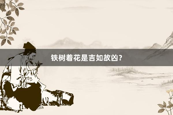 铁树着花是吉如故凶？